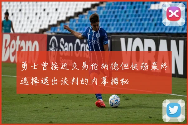 勇士曾接近交易伦纳德但快船最终选择退出谈判的内幕揭秘