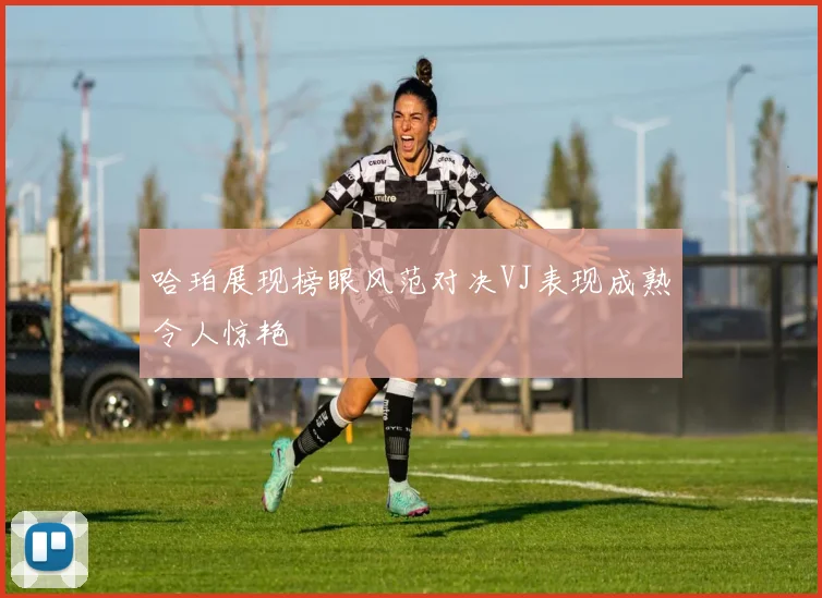 哈珀展现榜眼风范对决VJ表现成熟令人惊艳